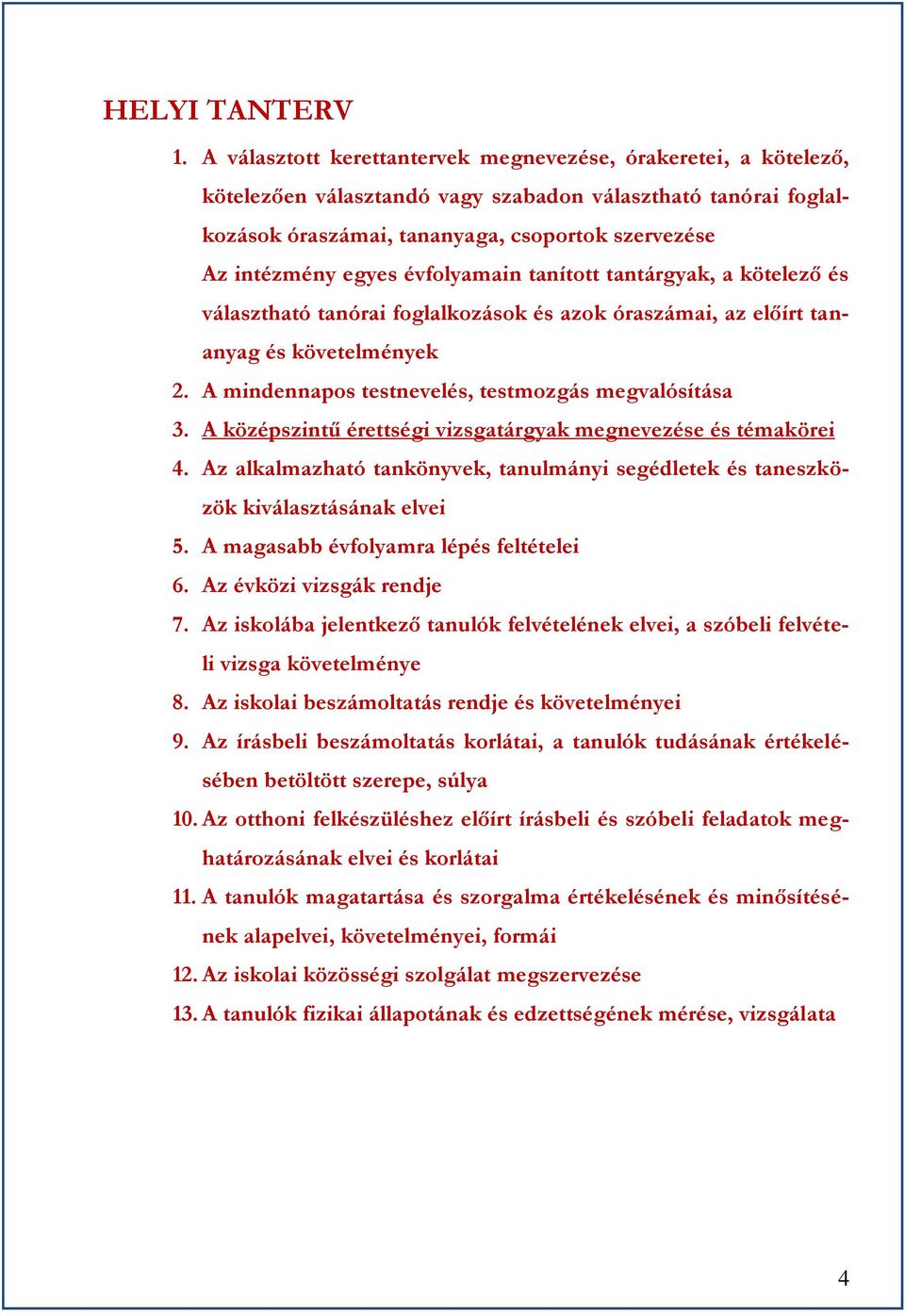 évfolyamain tanított tantárgyak, a kötelező és választható tanórai foglalkozások és azok óraszámai, az előírt tananyag és követelmények 2. A mindennapos testnevelés, testmozgás megvalósítása 3.