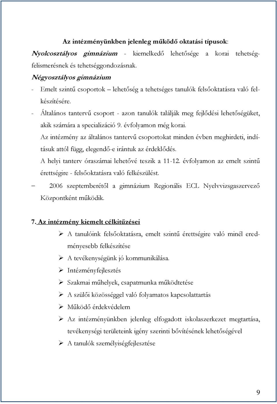 - Általános tantervű csoport - azon tanulók találják meg fejlődési lehetőségüket, akik számára a specializáció 9. évfolyamon még korai.