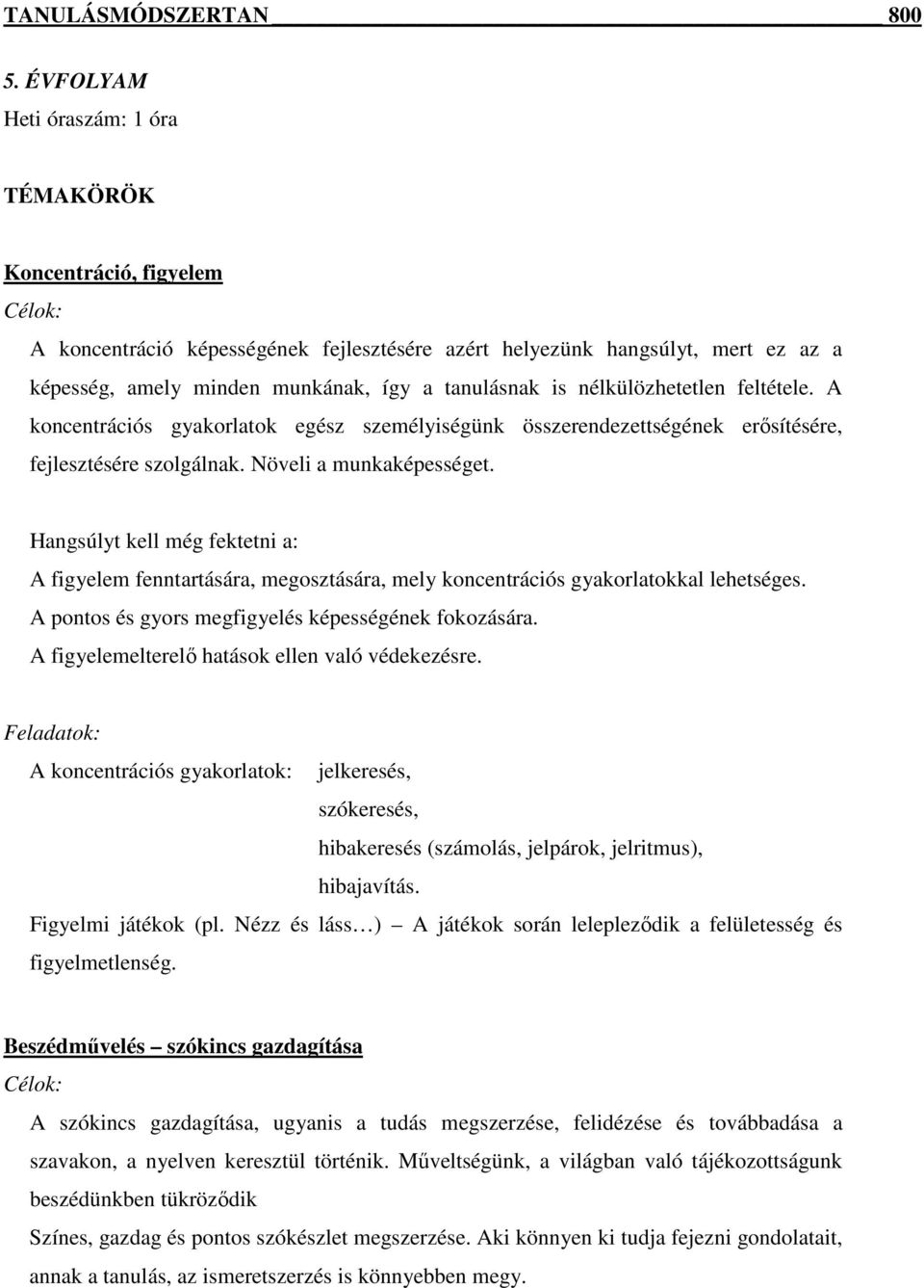 nélkülözhetetlen feltétele. A koncentrációs gyakorlatok egész személyiségünk összerendezettségének erősítésére, fejlesztésére szolgálnak. Növeli a munkaképességet.