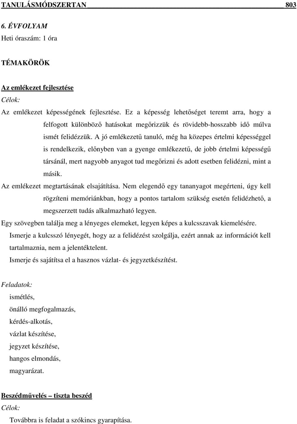 A jó emlékezetű tanuló, még ha közepes értelmi képességgel is rendelkezik, előnyben van a gyenge emlékezetű, de jobb értelmi képességű társánál, mert nagyobb anyagot tud megőrizni és adott esetben