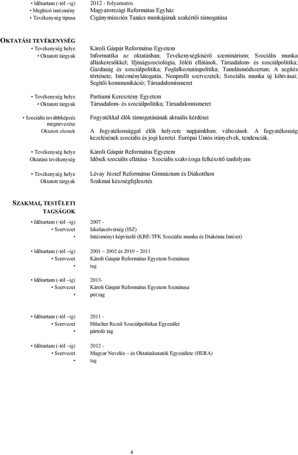 Jóléti ellátások, Társadalom- és szociálpolitika; Gazdaság és szociálpolitika; Foglalkoztatáspolitika; Tanulásmódszertan; A segítés története; Intézménylátogatás, Nonprofit szervezetek; Szociális