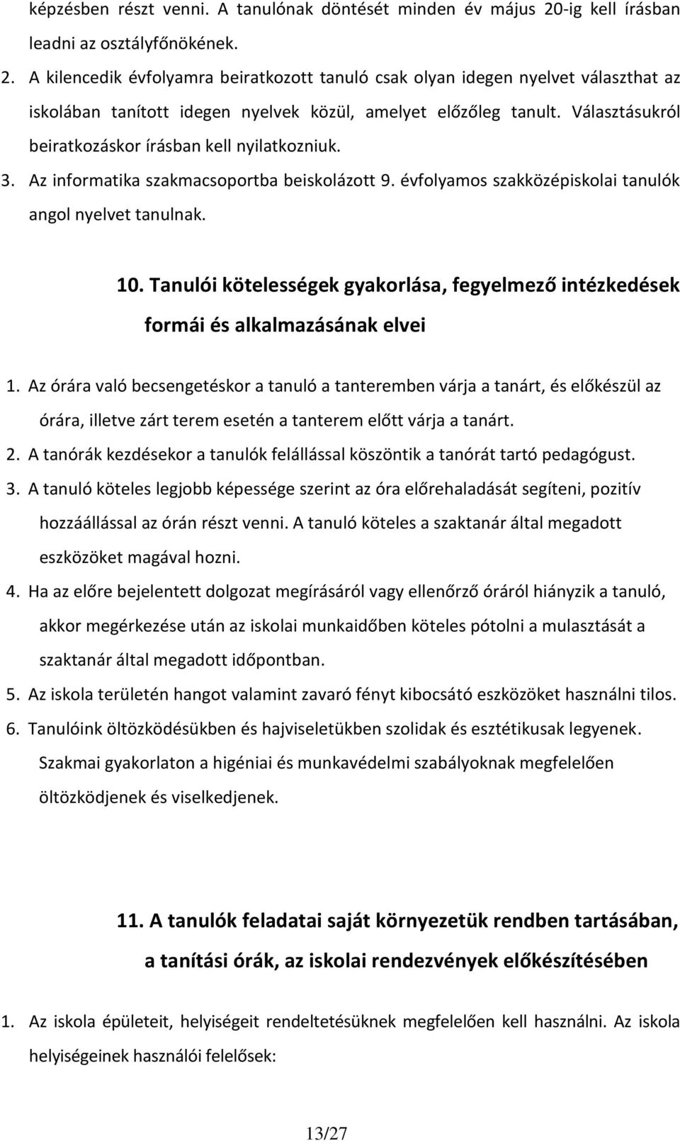 Választásukról beiratkozáskor írásban kell nyilatkozniuk. 3. Az informatika szakmacsoportba beiskolázott 9. évfolyamos szakközépiskolai tanulók angol nyelvet tanulnak. 10.