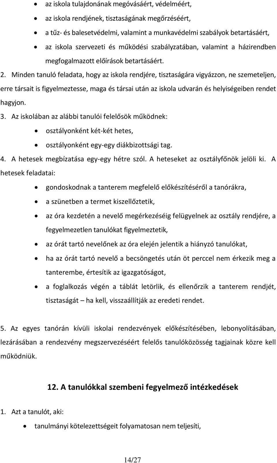 Minden tanuló feladata, hogy az iskola rendjére, tisztaságára vigyázzon, ne szemeteljen, erre társait is figyelmeztesse, maga és társai után az iskola udvarán és helyiségeiben rendet hagyjon. 3.