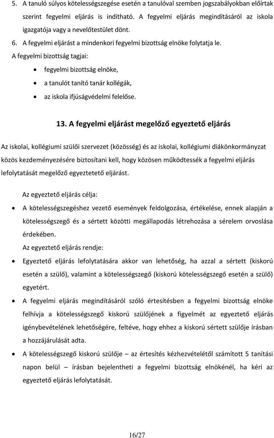 A fegyelmi bizottság tagjai: fegyelmi bizottság elnöke, a tanulót tanító tanár kollégák, az iskola ifjúságvédelmi felelőse. 13.