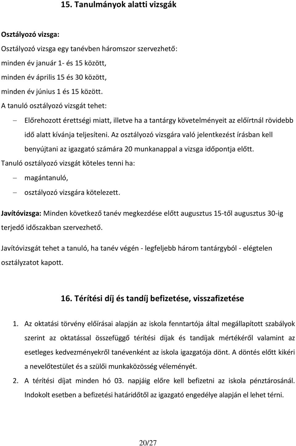 Az osztályozó vizsgára való jelentkezést írásban kell benyújtani az igazgató számára 20 munkanappal a vizsga időpontja előtt.