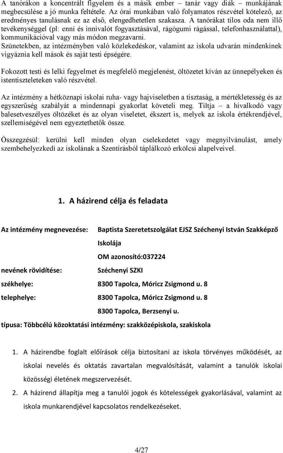 A tanórákat tilos oda nem illő tevékenységgel (pl: enni és innivalót fogyasztásával, rágógumi rágással, telefonhasználattal), kommunikációval vagy más módon megzavarni.