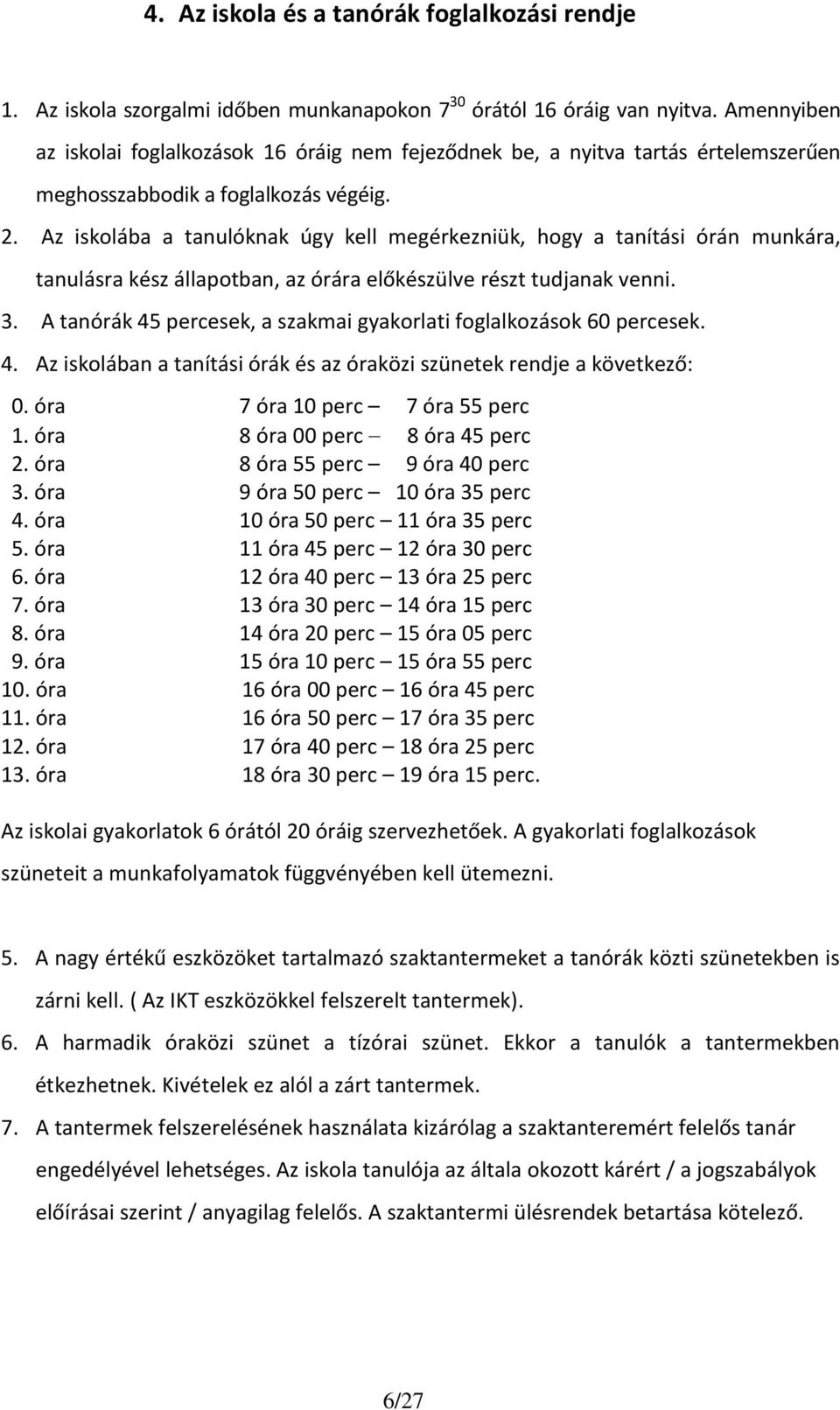 Az iskolába a tanulóknak úgy kell megérkezniük, hogy a tanítási órán munkára, tanulásra kész állapotban, az órára előkészülve részt tudjanak venni. 3.