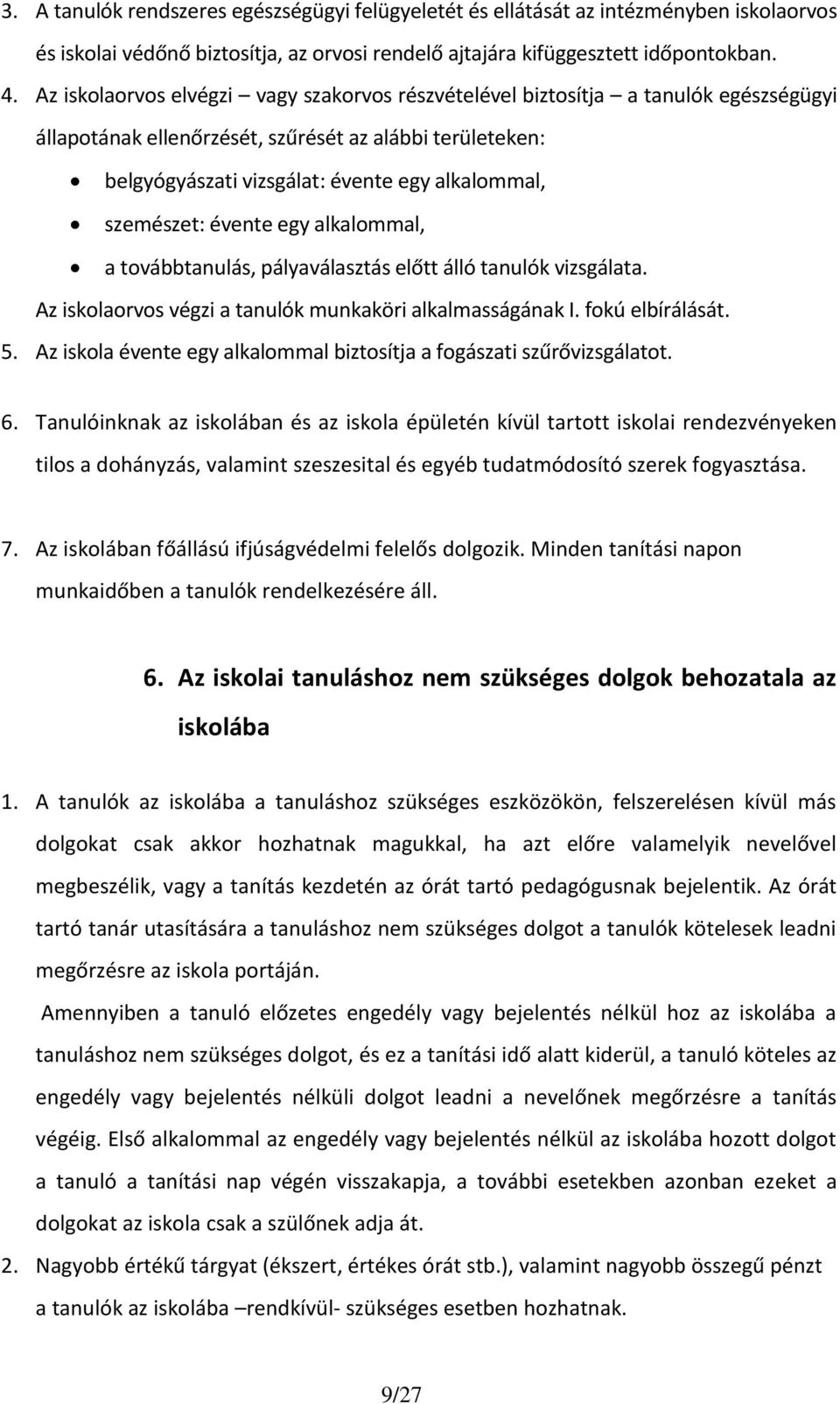 szemészet: évente egy alkalommal, a továbbtanulás, pályaválasztás előtt álló tanulók vizsgálata. Az iskolaorvos végzi a tanulók munkaköri alkalmasságának I. fokú elbírálását. 5.