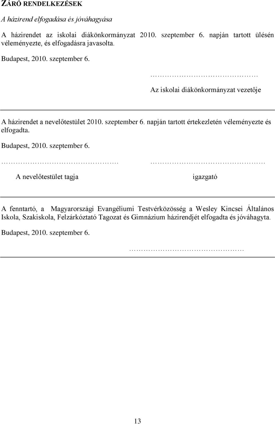 Az iskolai diákönkormányzat vezetője A házirendet a nevelőtestület 2010. szeptember 6. napján tartott értekezletén véleményezte és elfogadta.