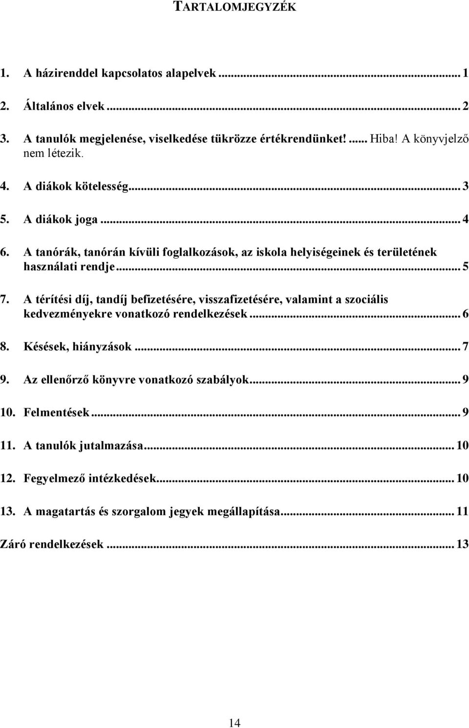 .. 5 7. A térítési díj, tandíj befizetésére, visszafizetésére, valamint a szociális kedvezményekre vonatkozó rendelkezések... 6 8. Késések, hiányzások... 7 9.