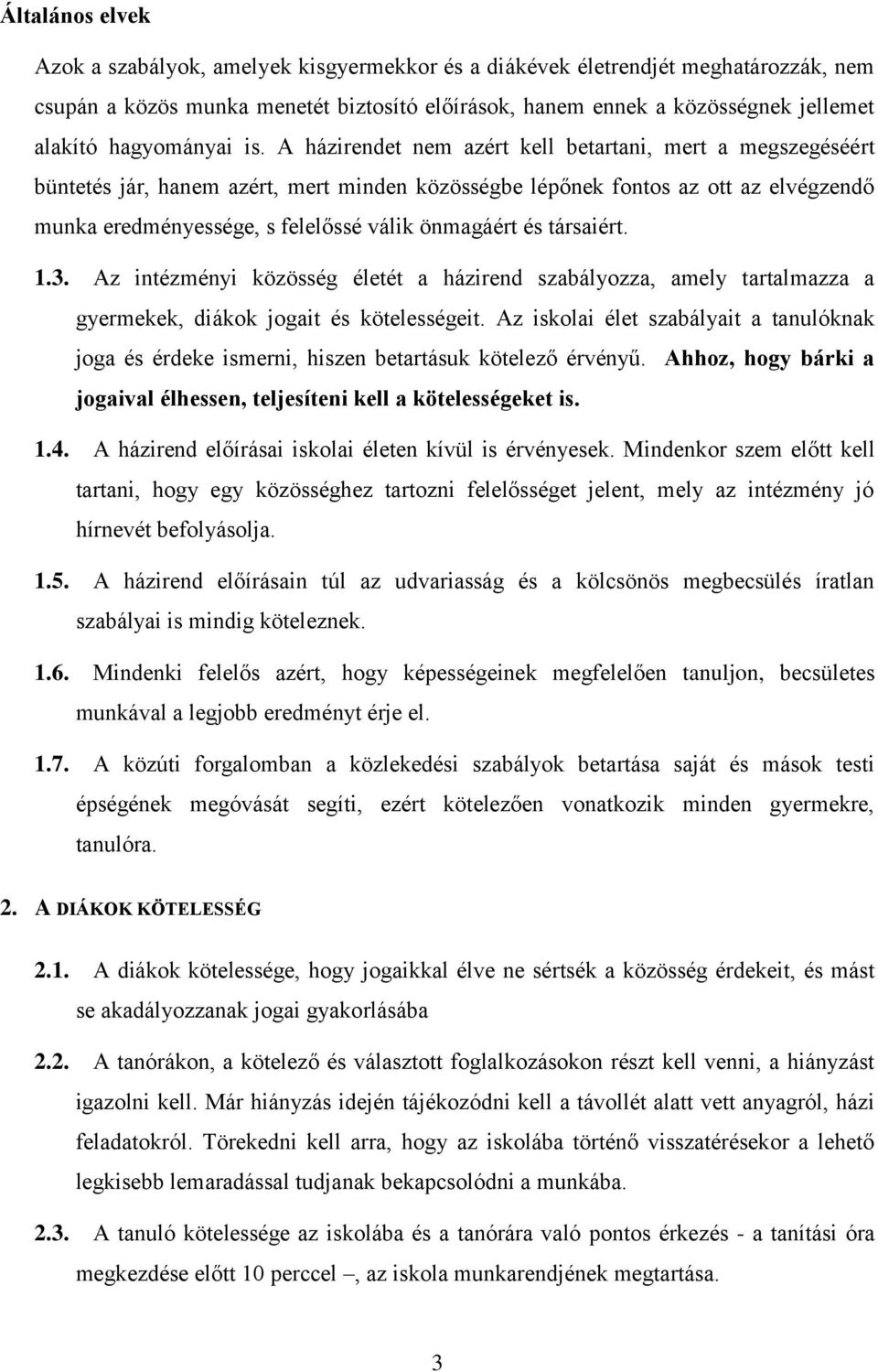 A házirendet nem azért kell betartani, mert a megszegéséért büntetés jár, hanem azért, mert minden közösségbe lépőnek fontos az ott az elvégzendő munka eredményessége, s felelőssé válik önmagáért és