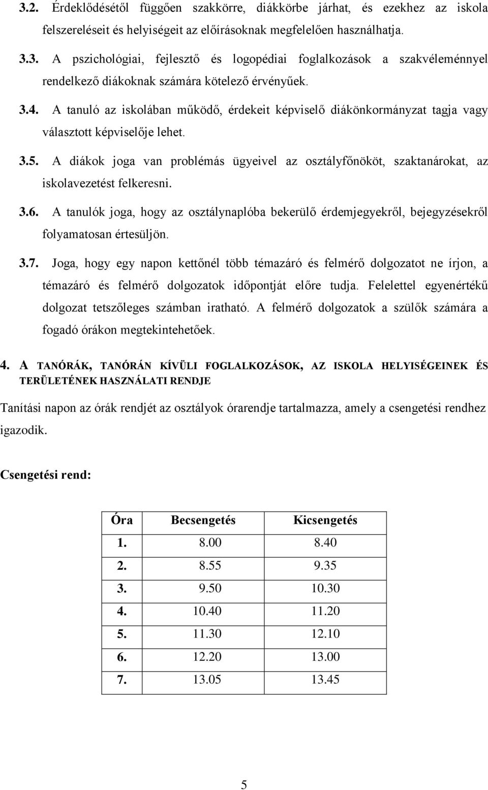 A diákok joga van problémás ügyeivel az osztályfőnököt, szaktanárokat, az iskolavezetést felkeresni. 3.6.