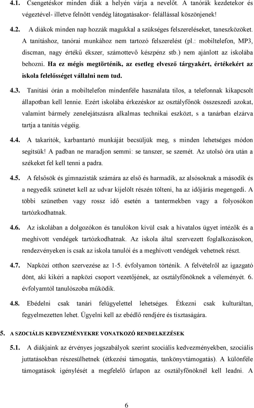 : mobiltelefon, MP3, discman, nagy értékű ékszer, számottevő készpénz stb.) nem ajánlott az iskolába behozni.