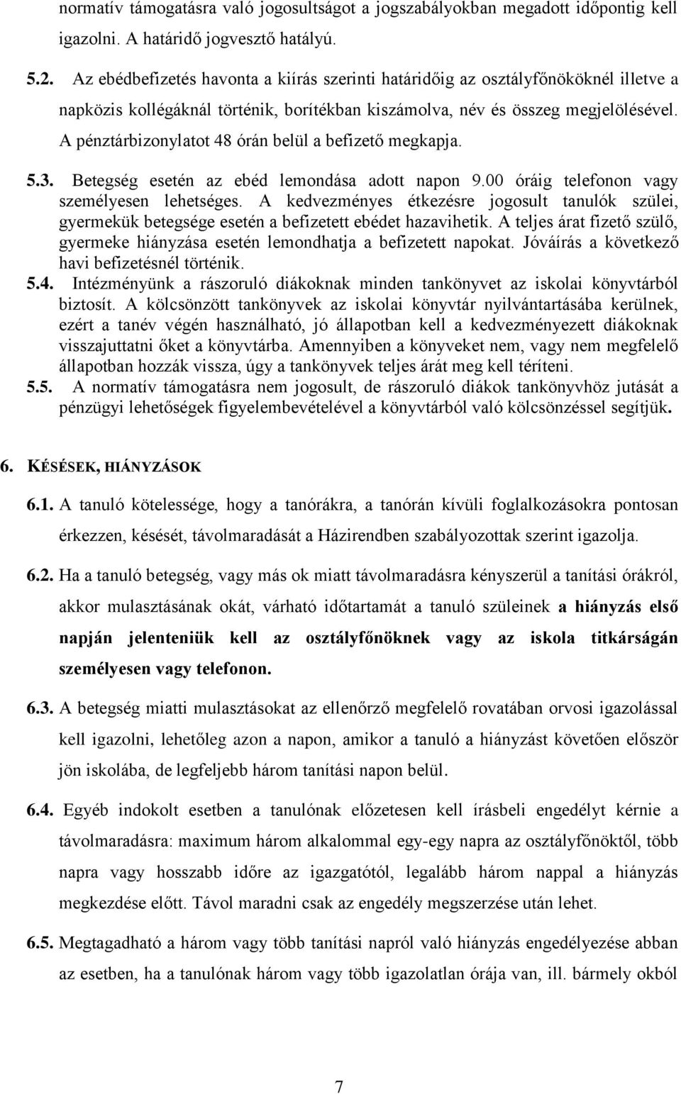 A pénztárbizonylatot 48 órán belül a befizető megkapja. 5.3. Betegség esetén az ebéd lemondása adott napon 9.00 óráig telefonon vagy személyesen lehetséges.