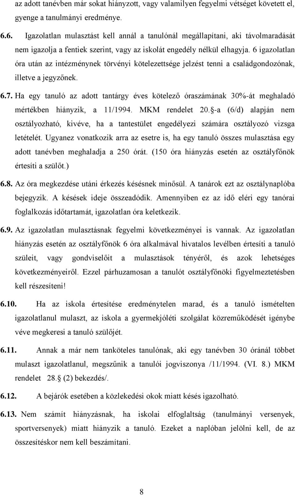 6 igazolatlan óra után az intézménynek törvényi kötelezettsége jelzést tenni a családgondozónak, illetve a jegyzőnek. 6.7.