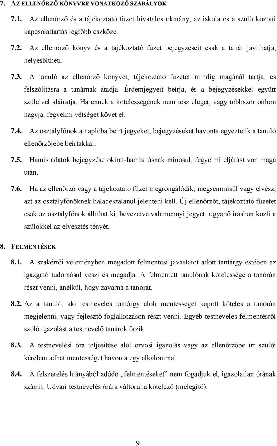 A tanuló az ellenőrző könyvet, tájékoztató füzetet mindig magánál tartja, és felszólításra a tanárnak átadja. Érdemjegyeit beírja, és a bejegyzésekkel együtt szüleivel aláíratja.