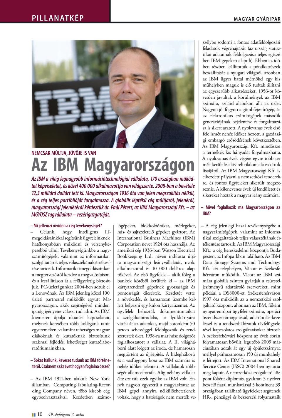 A globális léptékű cég múltjáról, jelenéről, magyarországi jelenlétéről kérdeztük dr. Paál Pétert, az IBM Magyarországi Kft. az MGYOSZ tagvállalata vezérigazgatóját.