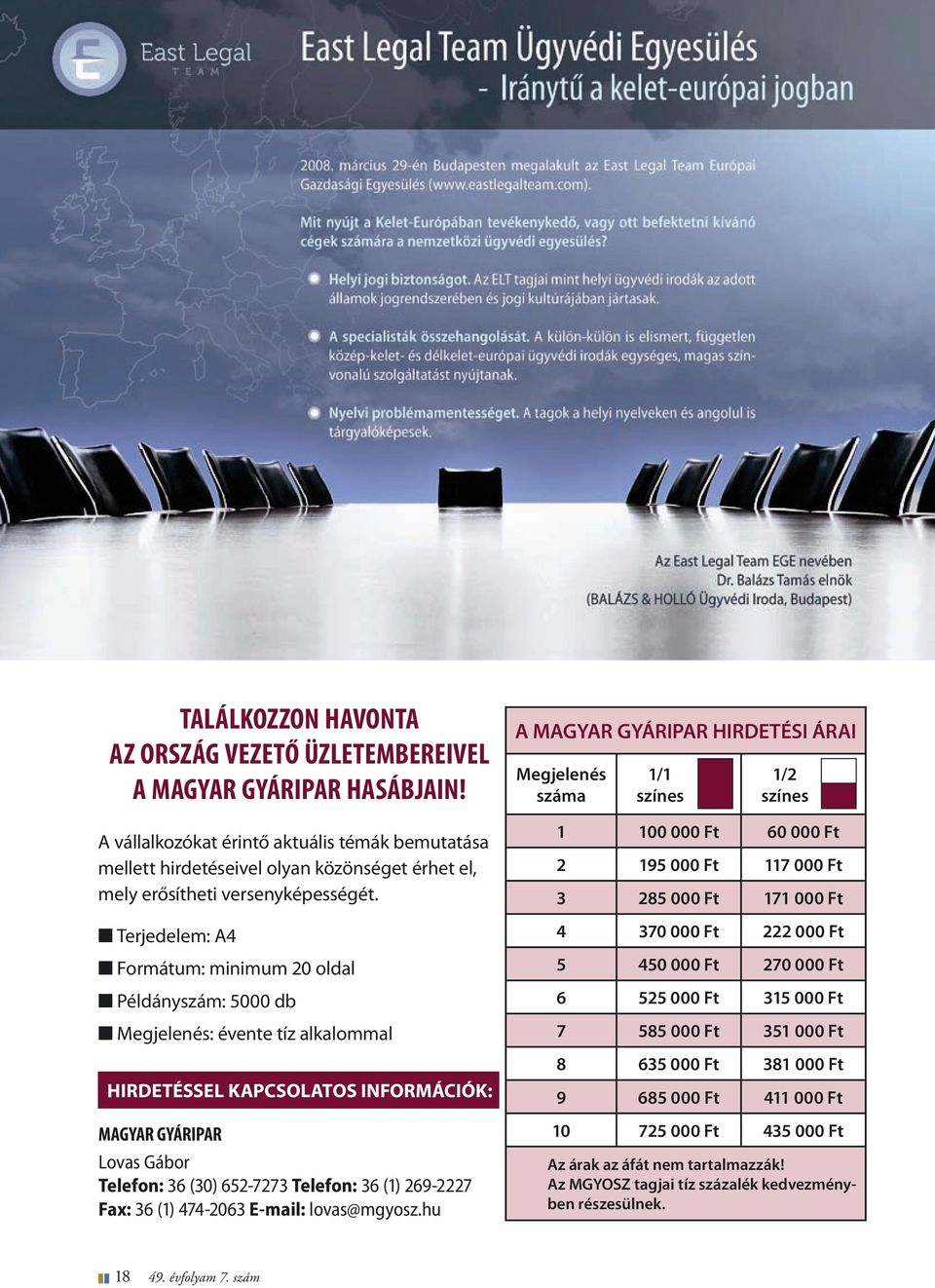 n Terjedelem: A4 n Formátum: minimum 20 oldal n Példányszám: 5000 db n Megjelenés: évente tíz alkalommal HIRDETÉSSEL KAPCSOLATOS INFORMÁCIÓK: Lovas Gábor Telefon: 36 (30) 652-7273 Telefon: 36 (1)