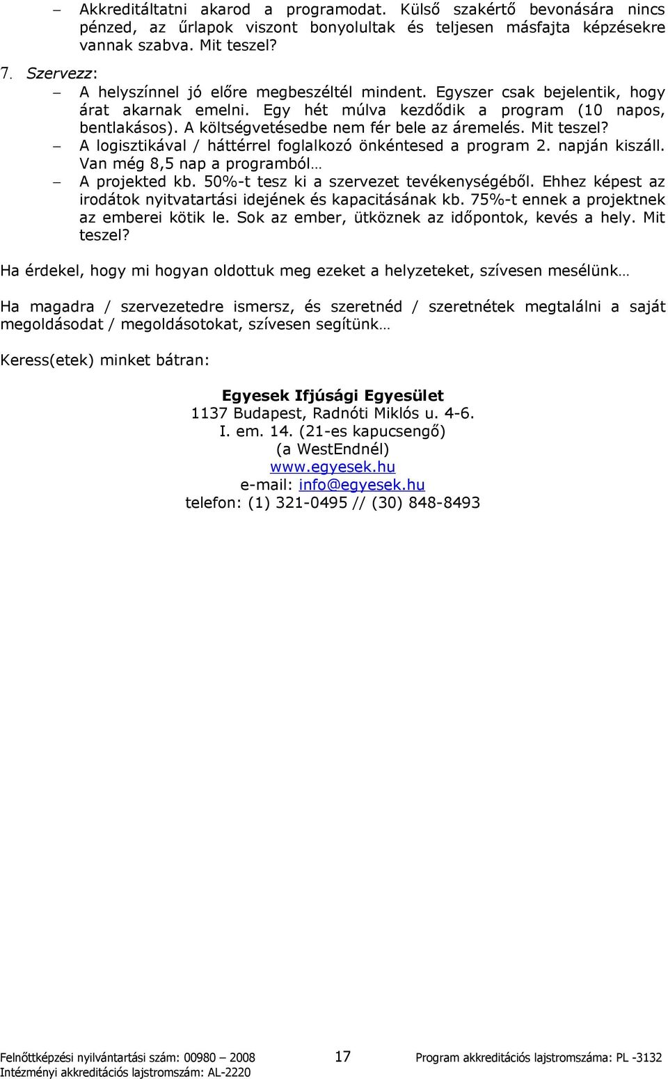 A költségvetésedbe nem fér bele az áremelés. Mit teszel? A logisztikával / háttérrel foglalkozó önkéntesed a program 2. napján kiszáll. Van még 8,5 nap a programból A projekted kb.