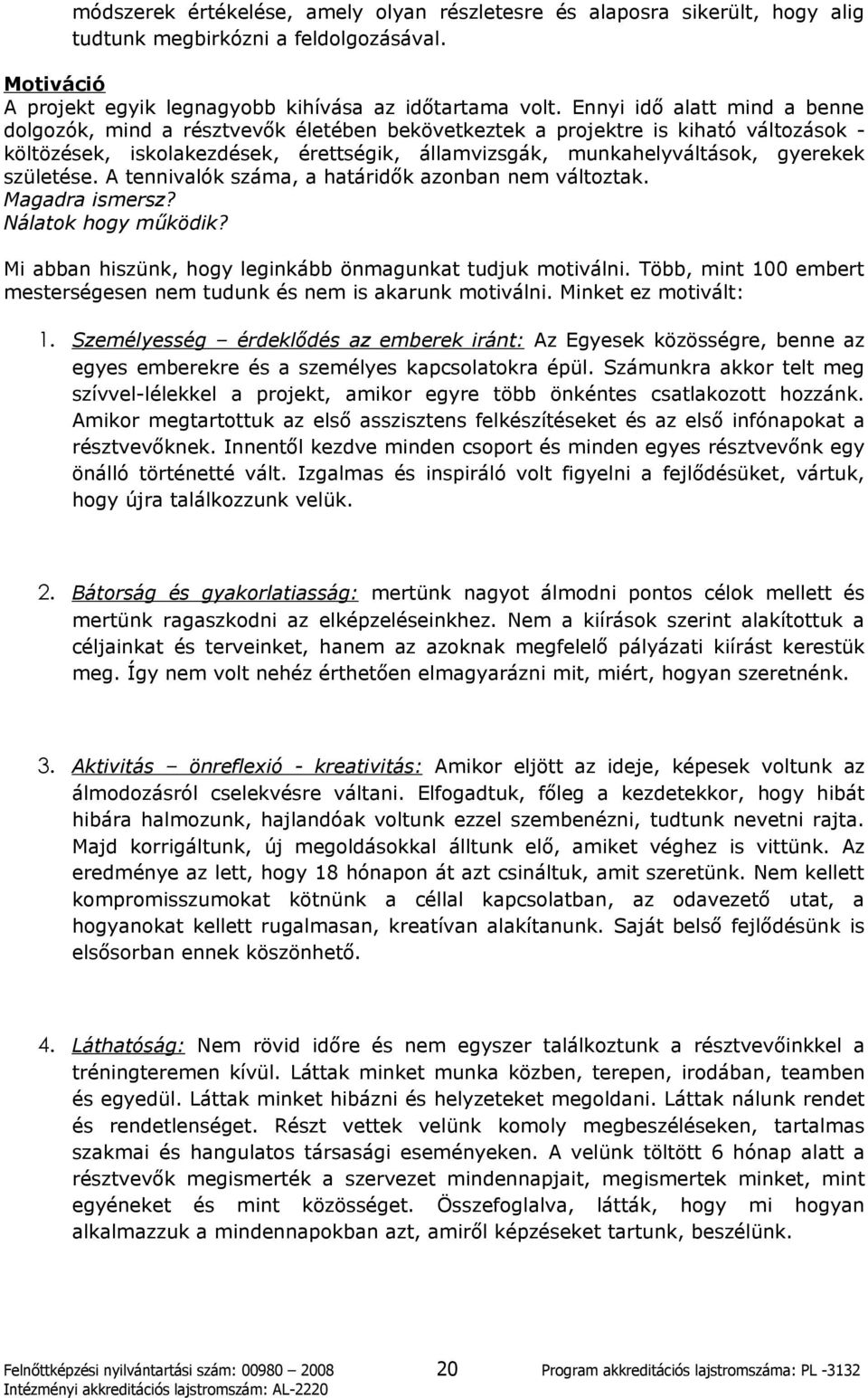 születése. A tennivalók száma, a határidők azonban nem változtak. Magadra ismersz? Nálatok hogy működik? Mi abban hiszünk, hogy leginkább önmagunkat tudjuk motiválni.