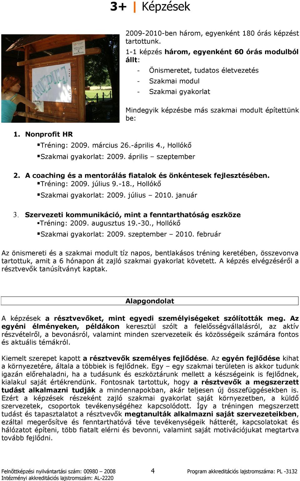 március 26.április 4., Hollókő Szakmai gyakorlat: 2009. április szeptember 2. A coaching és a mentorálás fiatalok és önkéntesek fejlesztésében. Tréning: 2009. július 9.18.