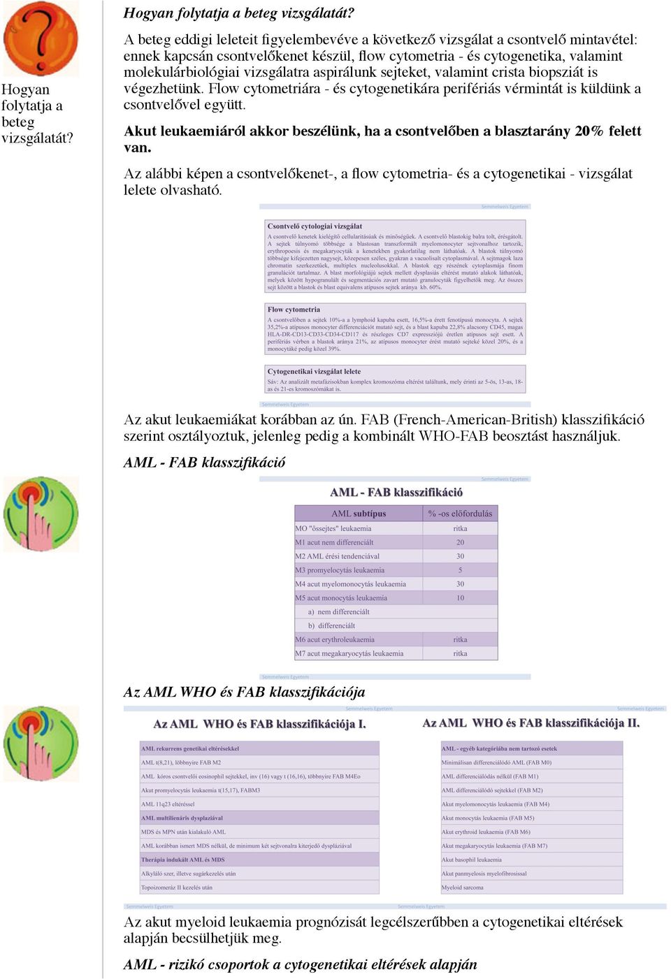 aspirálunk sejteket, valamint crista biopsziát is végezhetünk. Flow cytometriára - és cytogenetikára perifériás vérmintát is küldünk a csontvelővel együtt.