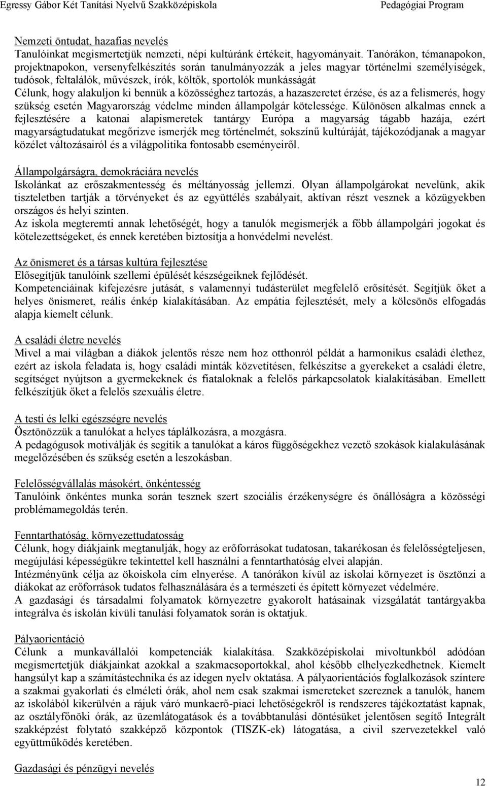 hogy alakuljon ki bennük a közösséghez tartozás, a hazaszeretet érzése, és az a felismerés, hogy szükség esetén Magyarország védelme minden állampolgár kötelessége.