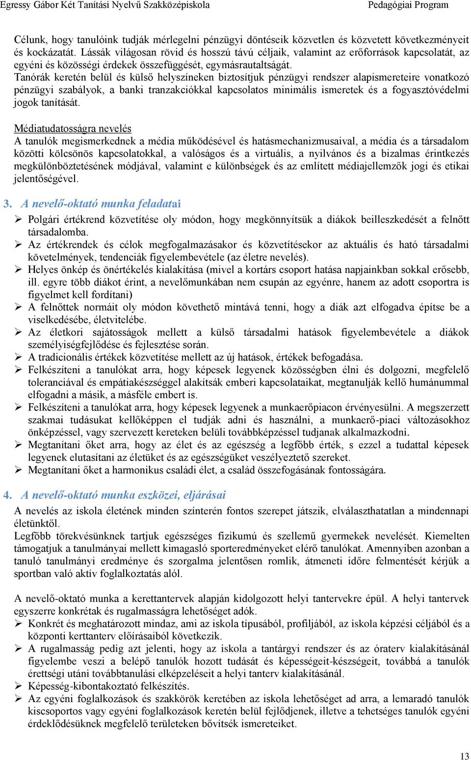 Tanórák keretén belül és külső helyszíneken biztosítjuk pénzügyi rendszer alapismereteire vonatkozó pénzügyi szabályok, a banki tranzakciókkal kapcsolatos minimális ismeretek és a fogyasztóvédelmi