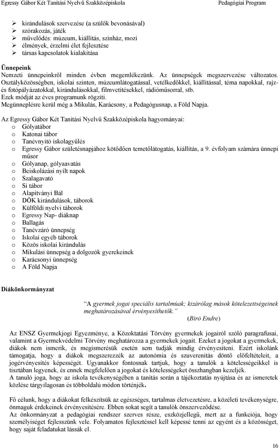 Osztályközösségben, iskolai szinten, múzeumlátogatással, vetélkedőkkel, kiállítással, téma napokkal, rajzés fotópályázatokkal, kirándulásokkal, filmvetítésekkel, rádióműsorral, stb.