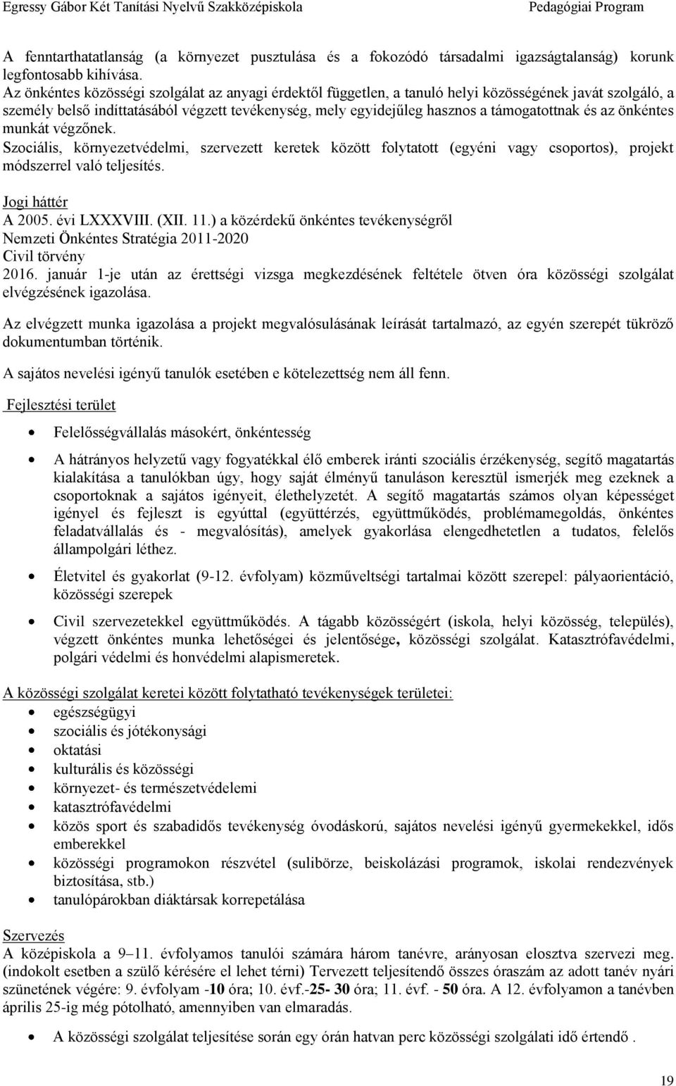 és az önkéntes munkát végzőnek. Szociális, környezetvédelmi, szervezett keretek között folytatott (egyéni vagy csoportos), projekt módszerrel való teljesítés. Jogi háttér A 2005. évi LXXXVIII. (XII.