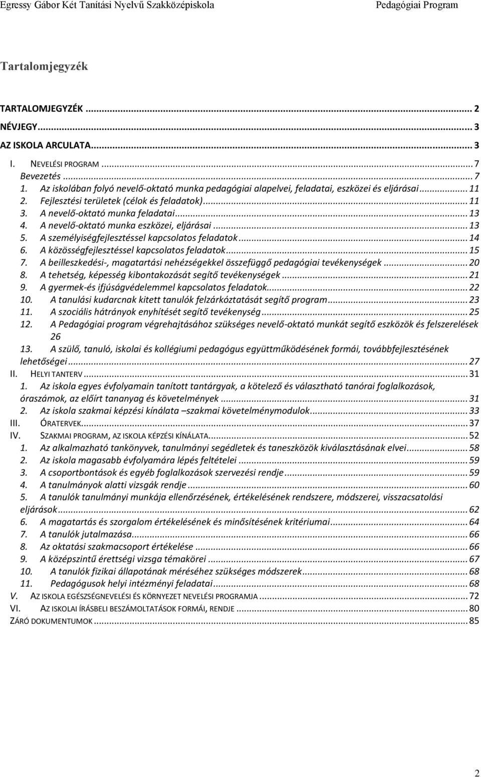 A nevelő-oktató munka eszközei, eljárásai... 13 5. A személyiségfejlesztéssel kapcsolatos feladatok... 14 6. A közösségfejlesztéssel kapcsolatos feladatok... 15 7.