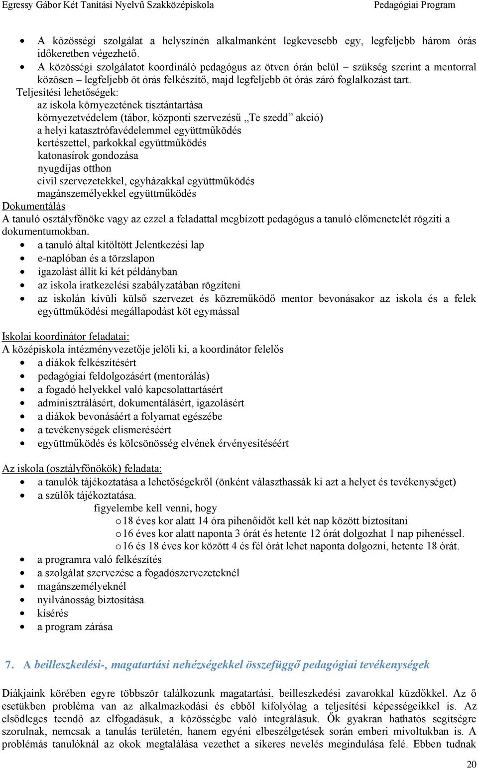 Teljesítési lehetőségek: az iskola környezetének tisztántartása környezetvédelem (tábor, központi szervezésű Te szedd akció) a helyi katasztrófavédelemmel együttműködés kertészettel, parkokkal