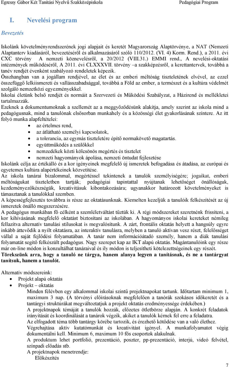 törvény a szakképzésről, a kerettantervek, továbbá a tanév rendjét évenként szabályozó rendeletek képezik.