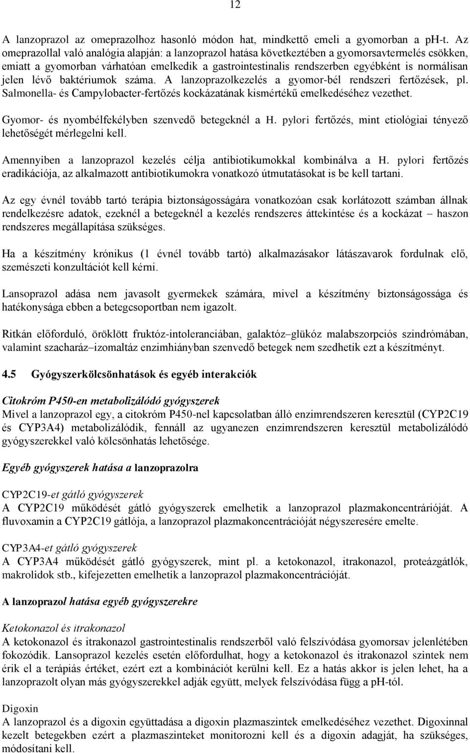 jelen lévő baktériumok száma. A lanzoprazolkezelés a gyomor-bél rendszeri fertőzések, pl. Salmonella- és Campylobacter-fertőzés kockázatának kismértékű emelkedéséhez vezethet.