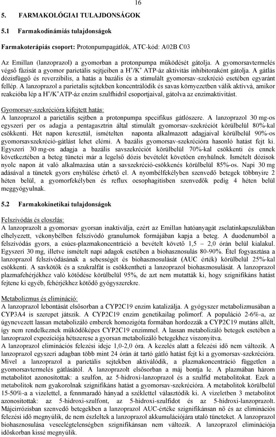 A gátlás dózisfüggő és reverzibilis, a hatás a bazális és a stimulált gyomorsav-szekréció esetében egyaránt fellép.