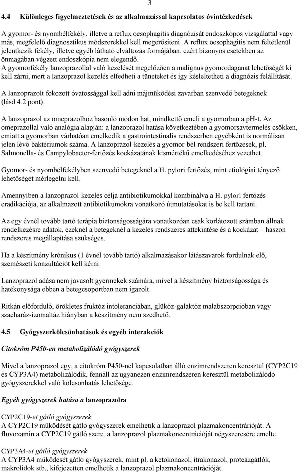 A reflux oesophagitis nem feltétlenül jelentkezik fekély, illetve egyéb látható elváltozás formájában, ezért bizonyos esetekben az önmagában végzett endoszkópia nem elegendő.