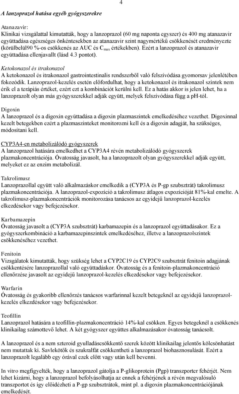 Ketokonazol és itrakonazol A ketokonazol és itrakonazol gastrointestinalis rendszerből való felszívódása gyomorsav jelenlétében fokozódik.