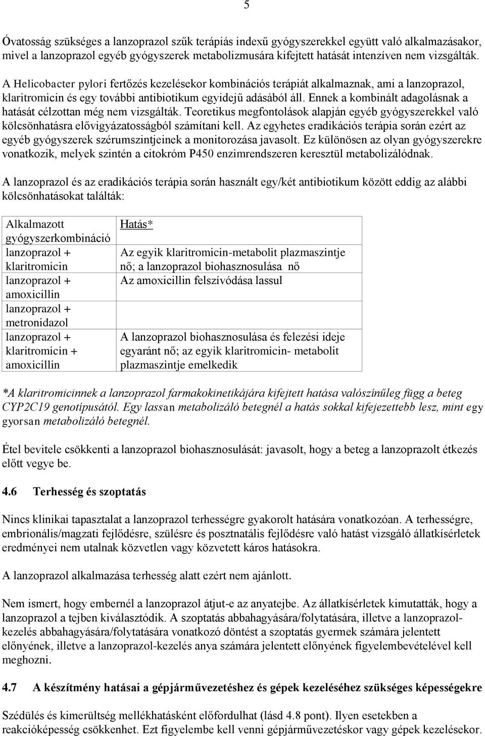 Ennek a kombinált adagolásnak a hatását célzottan még nem vizsgálták. Teoretikus megfontolások alapján egyéb gyógyszerekkel való kölcsönhatásra elővigyázatosságból számítani kell.