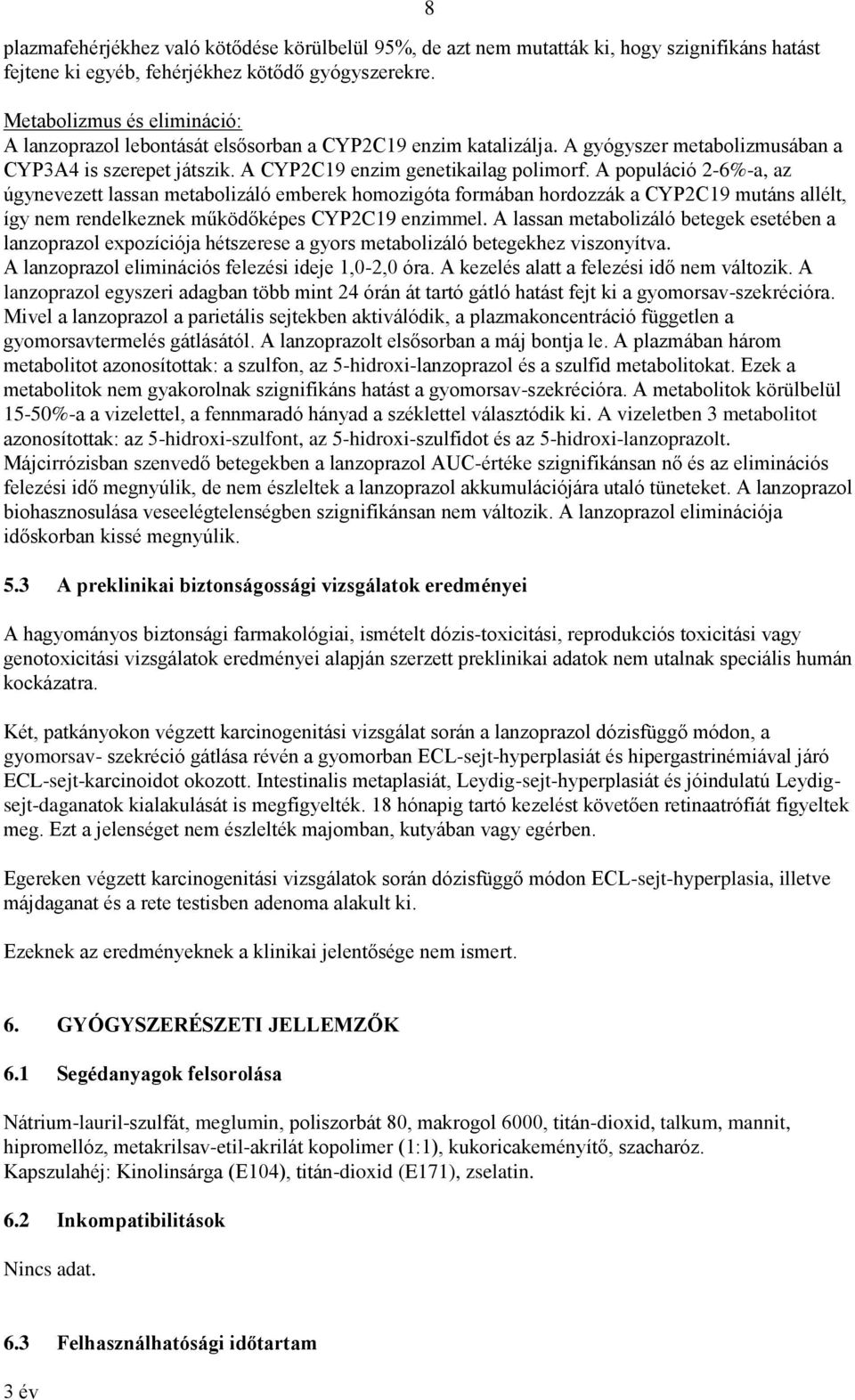 A populáció 2-6%-a, az úgynevezett lassan metabolizáló emberek homozigóta formában hordozzák a CYP2C19 mutáns allélt, így nem rendelkeznek működőképes CYP2C19 enzimmel.