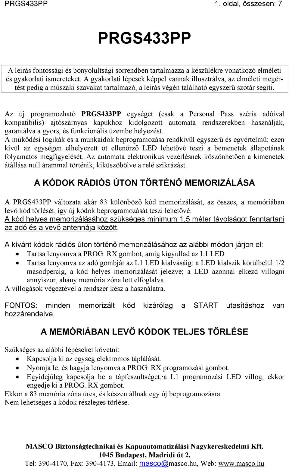 Az új programozható PRGS433PP egységet (csak a Personal Pass széria adóival kompatibilis) ajtószárnyas kapukhoz kidolgozott automata rendszerekben használják, garantálva a gyors, és funkcionális