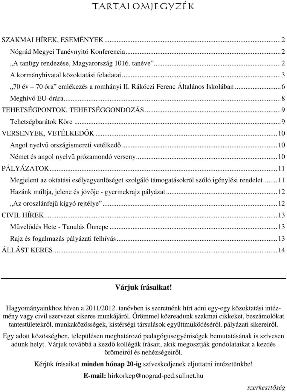 ..10 Angol nyelvű országismereti vetélkedő...10 Német és angol nyelvű prózamondó verseny...10 PÁLYÁZATOK...11 Megjelent az oktatási esélyegyenlőséget szolgáló támogatásokról szóló igénylési rendelet.