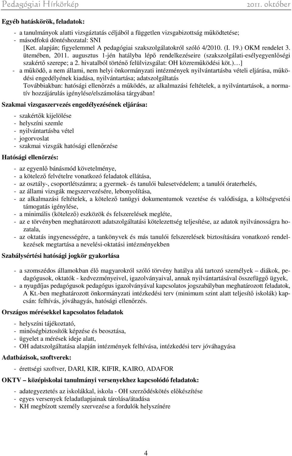 augusztus 1-jén hatályba lépő rendelkezéseire (szakszolgálati-esélyegyenlőségi szakértő szerepe; a 2. hivatalból történő felülvizsgálat: OH közreműködési köt.