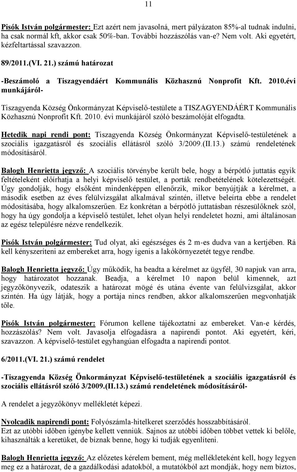 évi munkájáról- Tiszagyenda Község Önkormányzat Képviselő-testülete a TISZAGYENDÁÉRT Kommunális Közhasznú Nonprofit Kft. 2010. évi munkájáról szóló beszámolóját elfogadta.