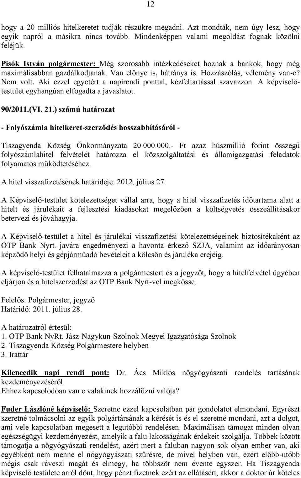 Aki ezzel egyetért a napirendi ponttal, kézfeltartással szavazzon. A képviselőtestület egyhangúan elfogadta a javaslatot. 90/2011.(VI. 21.