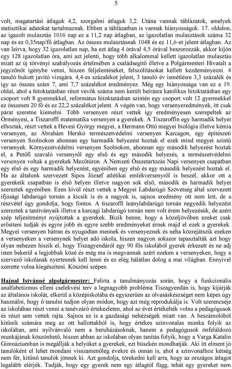 Az van leírva, hogy 32 igazolatlan nap, ha ezt átlag 4 órával 4,5 órával beszorozzák, akkor kijön egy 128 igazolatlan óra, ami azt jelenti, hogy több alkalommal kellett igazolatlan mulasztás miatt az