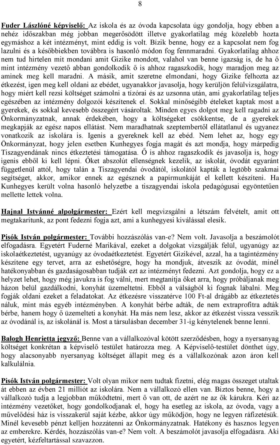 Gyakorlatilag ahhoz nem tud hirtelen mit mondani amit Gizike mondott, valahol van benne igazság is, de ha ő mint intézmény vezető abban gondolkodik ő is ahhoz ragaszkodik, hogy maradjon meg az aminek