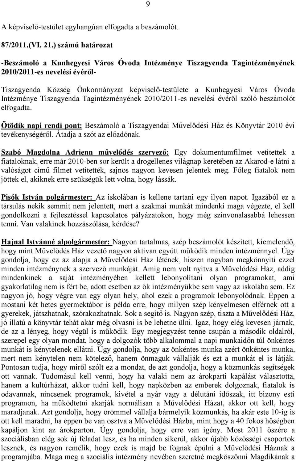 Óvoda Intézménye Tiszagyenda Tagintézményének 2010/2011-es nevelési évéről szóló beszámolót elfogadta.