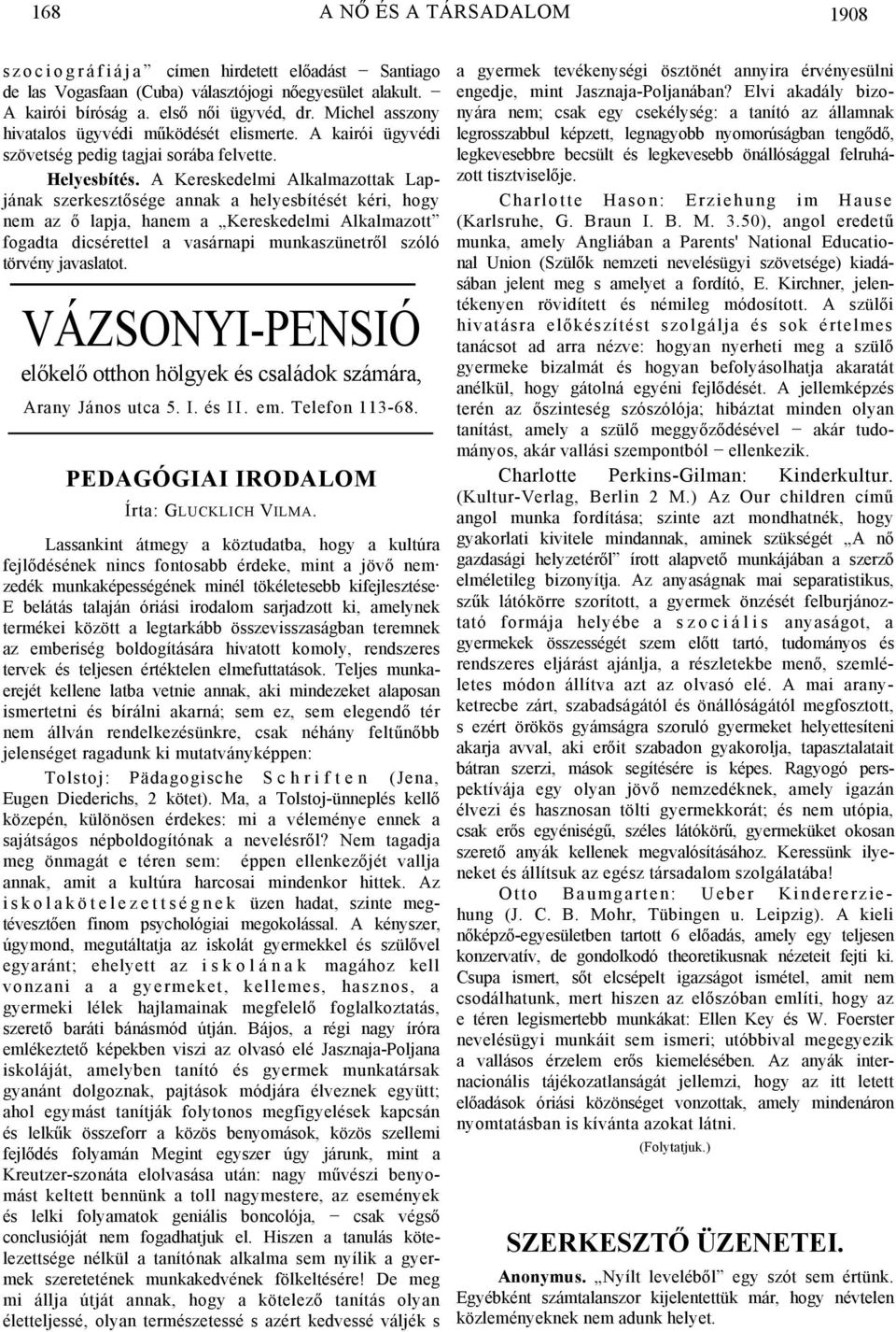 A Kereskedelmi Alkalmazottak Lapjának szerkesztősége annak a helyesbítését kéri, hogy nem az ő lapja, hanem a Kereskedelmi Alkalmazott fogadta dicsérettel a vasárnapi munkaszünetről szóló törvény