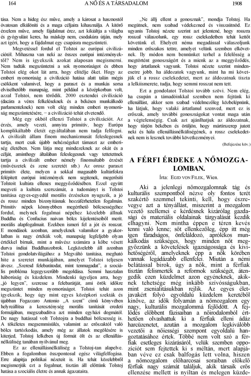 Megvetéssel fordul el Tolstoi az európai civilizációtól. Mihaszna van neki az összes európai intézményektől? Nem is igyekszik azokat alaposan megismerni.