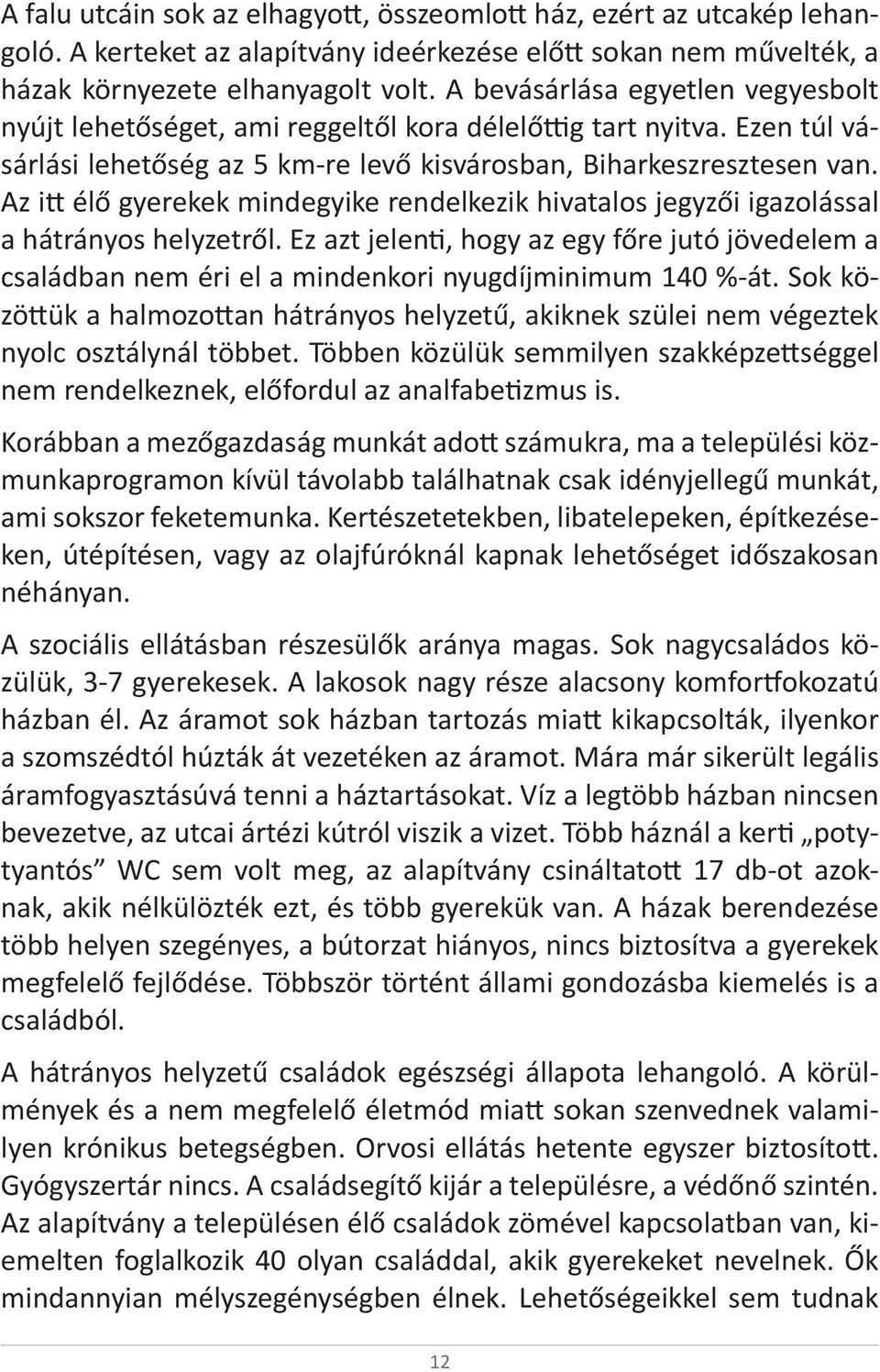 Az itt élő gyerekek mindegyike rendelkezik hivatalos jegyzői igazolással a hátrányos helyzetről.